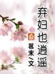 弃妇也逍遥免费全文阅读
