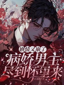 剧情又崩了病娇男主尽到怀里来40