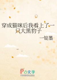 穿成猫咪后我看上一只大黑豹子全文阅读