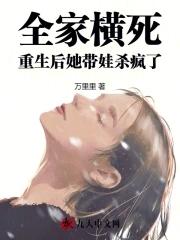 全家横死重生后她带娃杀疯了