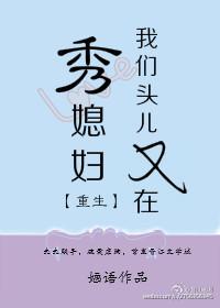 我们头儿又在秀媳妇txt
