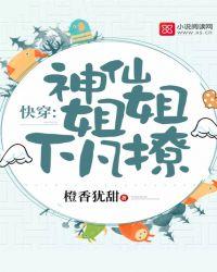 快穿神仙姐姐下凡撩免费阅读