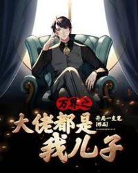万界之大佬都是我儿子短剧