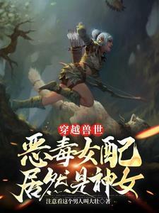 穿越兽世兽夫太难缠1到98集免费全文