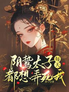 阴鸷太子每天都想弄死我在线全文免费阅读