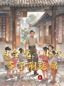 四合院小太爷的幸福生活最新章节列