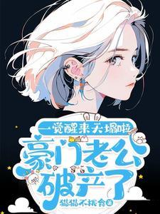一觉醒来天塌啦!豪门老公破产了完结全文