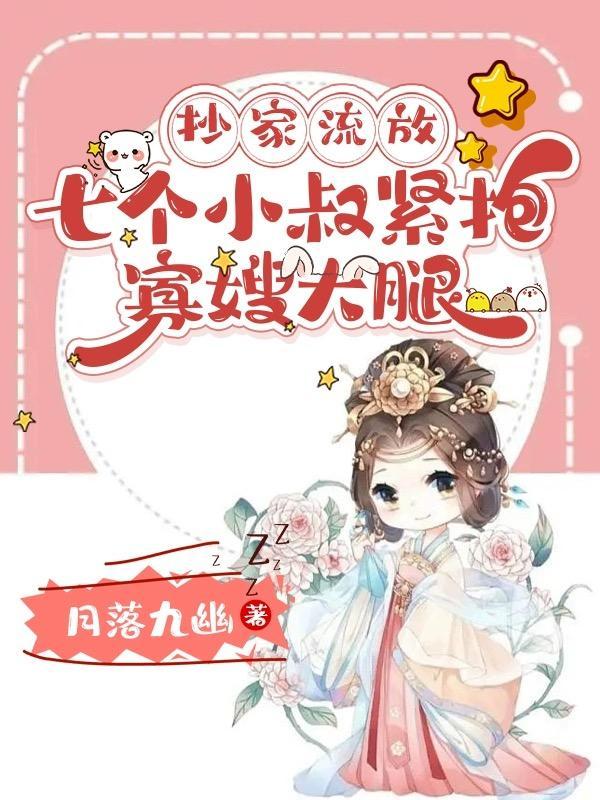 抄家流放七个小叔紧抱寡嫂大腿剧情