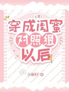 穿成白莲花闺蜜的对照组以后怎么办