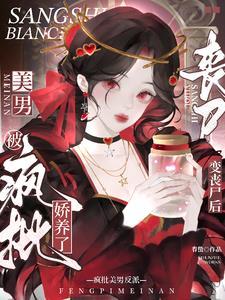 变丧尸后被疯批美男反派娇养了免费