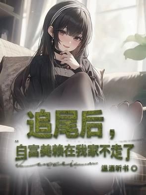 追尾后白富美赖在我家不走了温酒听书