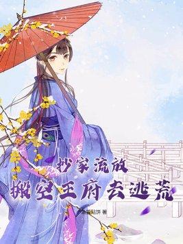 抄家流放搬空王府去逃荒躲天灾
