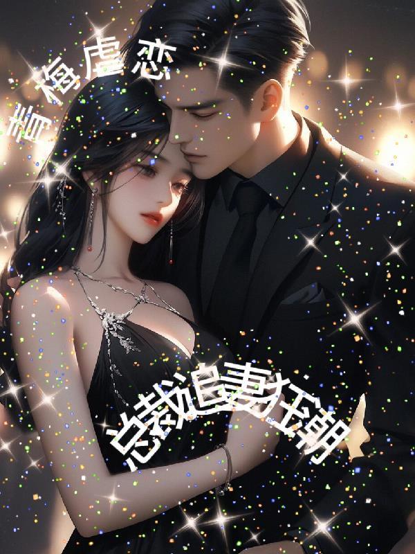 青梅虐恋总裁追妻狂潮全文阅读