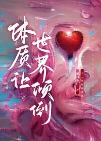 体质让世界倾倒[快穿