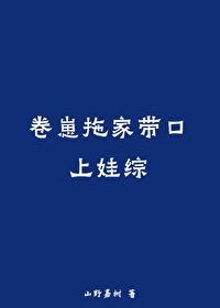 卷崽拖家带口上娃综全文免费阅读