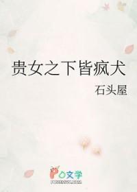 贵女之下皆疯犬免费阅读全文无弹窗