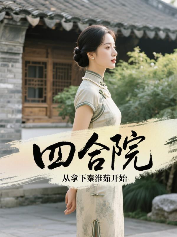 四合院从拿下秦淮茹开始微微华姐