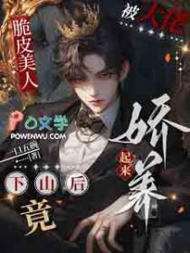 脆皮美人下山后竟被大佬娇养起来讲的是什么