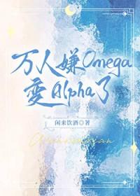 万人嫌的omega变alpha了素节春余