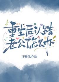重生后认错老公了怎么办未完结