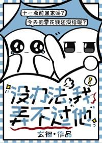 没办法我弄不过他免费阅读