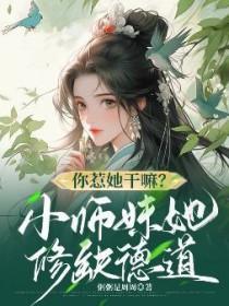 你惹她干嘛?小师妹她修缺德道 笔趣阁