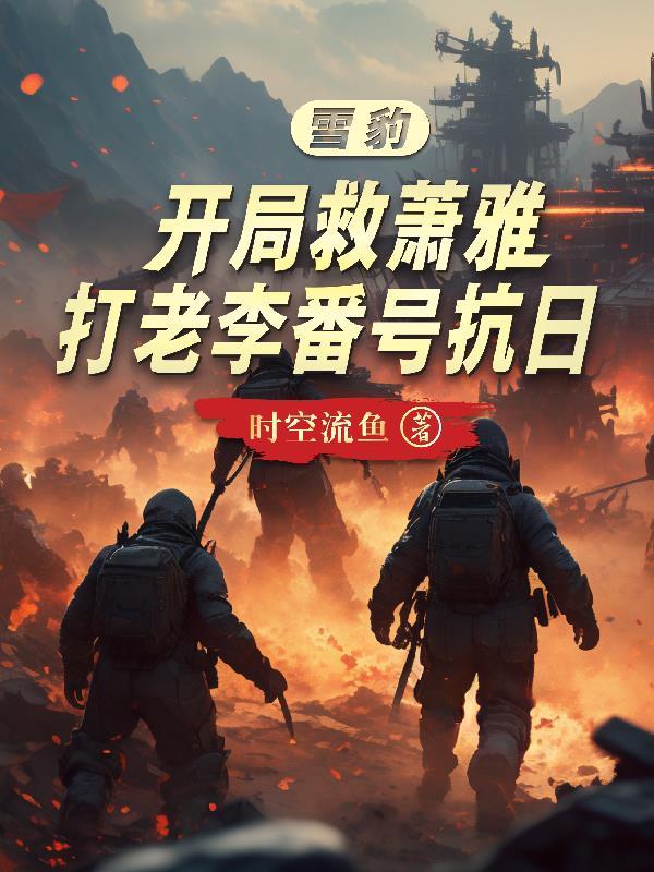 主角穿越雪豹救了萧雅的