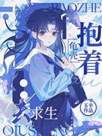 抱着龟壳去求生玉辛笔趣阁