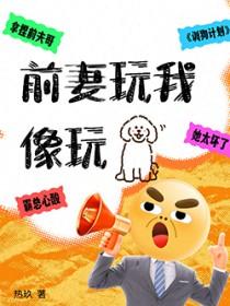 前妻玩我像玩狗作者热玖