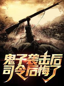 鬼子袭击后司令后悔了免费阅读