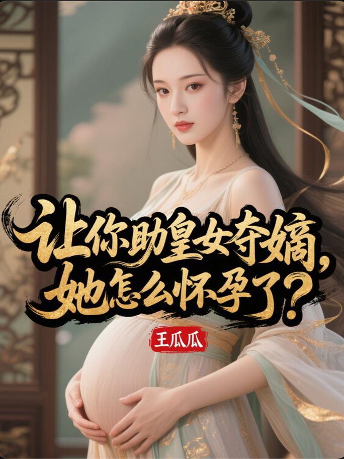 让你助皇女夺嫡，她怎么怀孕了？