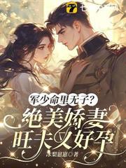 军少命里无子？绝美娇妻旺夫又好孕