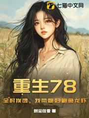 重生78：全村挨饿，我带媳妇鲍鱼龙虾